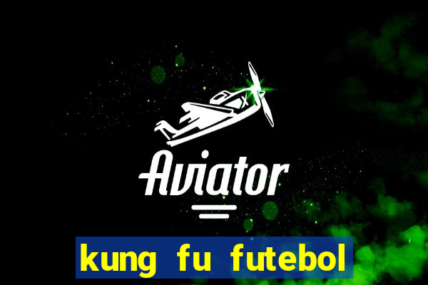 kung fu futebol clube online dublado